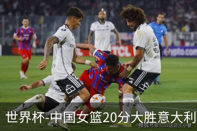 世界杯-中国女篮20分大胜意大利锁D组第二 韩旭19+10杨舒予15分