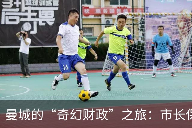 曼城的“奇幻财政”之旅：市长保持神秘距离