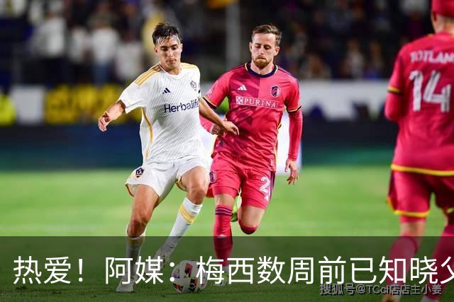 热爱！阿媒：梅西数周前已知晓父亲病情无法挽回，他选择专注足球